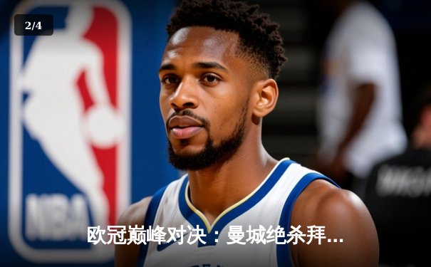 欧冠巅峰对决：曼城绝杀拜仁，哈兰德梅开二度助球队晋级决赛 - 2