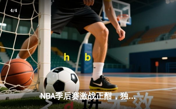 NBA季后赛激战正酣，独行侠东契奇三双领衔加时险胜雷霆，总比分2-1领先 - 4