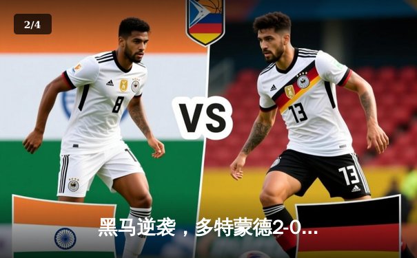 黑马逆袭，多特蒙德2-0力克巴黎圣日耳曼抢占欧冠先机 - 2