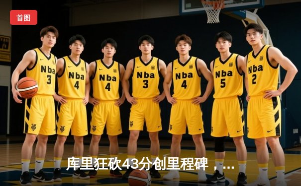 库里狂砍43分创里程碑，勇士加时险胜凯尔特人，总决赛悬念再起