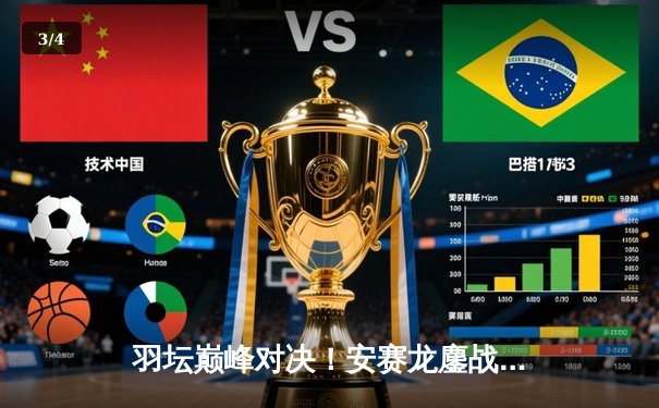 羽坛巅峰对决！安赛龙鏖战三局险胜石宇奇，新加坡公开赛上演惊魂逆转 - 3