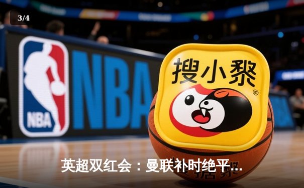 英超双红会：曼联补时绝平利物浦，萨拉赫两度助攻难救主 - 3