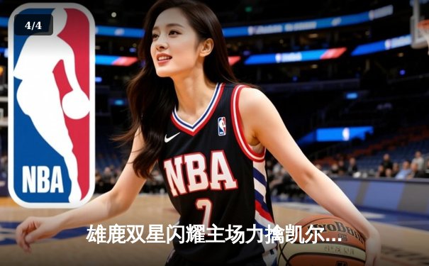 雄鹿双星闪耀主场力擒凯尔特人，字母哥24+13+8统治攻防 - 4