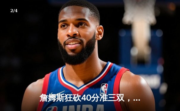 詹姆斯狂砍40分准三双，湖人加时险胜勇士，系列赛3-2夺赛点 - 2
