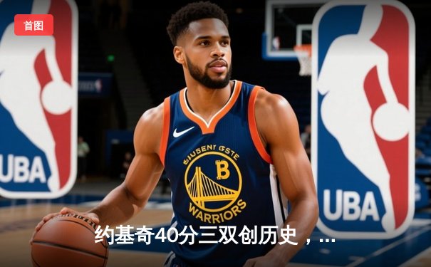 约基奇40分三双创历史，掘金加时逆转勇士取六连胜