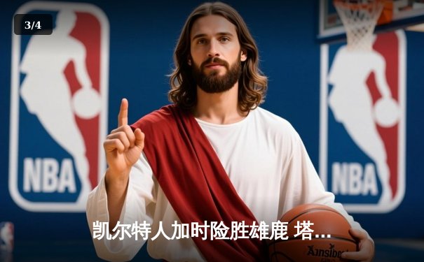 凯尔特人加时险胜雄鹿 塔图姆42+10创赛季新高 - 3