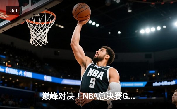 巅峰对决！NBA总决赛G7上演世纪逆转 掘金加时险胜绿军夺队史首冠 - 3