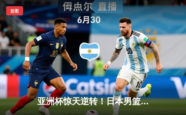 亚洲杯惊天逆转！日本男篮加时绝杀澳大利亚夺冠