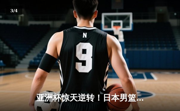 亚洲杯惊天逆转！日本男篮加时绝杀澳大利亚，河村勇辉狂砍35分创纪录 - 3