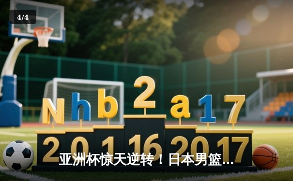 亚洲杯惊天逆转！日本男篮加时绝杀澳大利亚夺冠 - 4